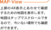 上部のAR表示とあわせて確認するための地図を表示します。地図はタップでスクロールできるので、今いない場所でも確認ができます。